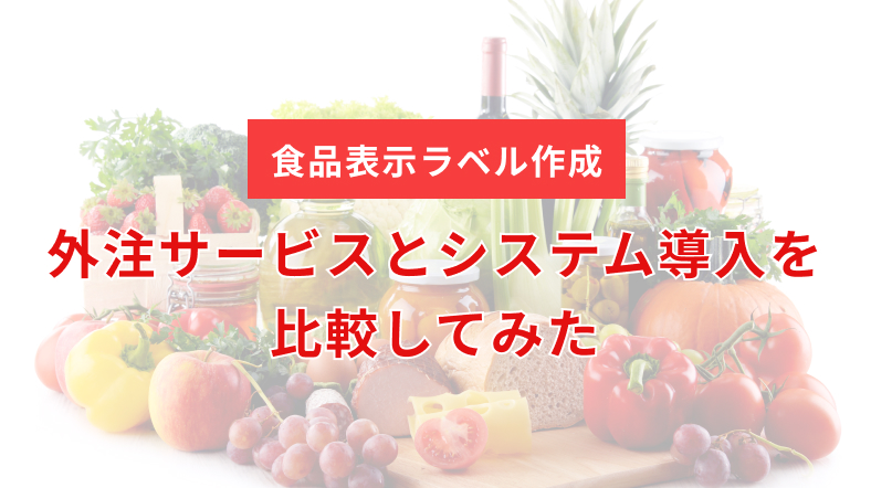 食品表示ラベル作成、外注サービスとシステム導入を比較してみた